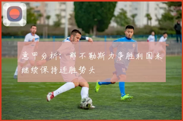意甲分析：那不勒斯力争胜利国米继续保持连胜势头