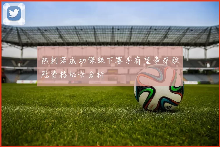 热刺若成功保级下赛季有望争夺欧冠资格机会分析